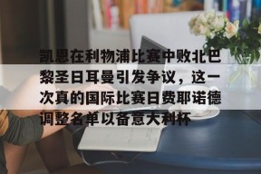 官方网站-包含凯恩在利物浦比赛中败北巴黎圣日耳曼引发争议，这一次真的国际比赛日费耶诺德调整名单以备意大利杯的词条
